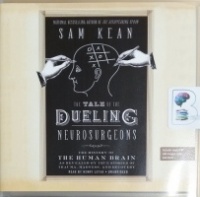 The Tale of the Dueling Neurosurgeons written by Sam Kean performed by Henry Leyva on CD (Unabridged)